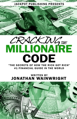 Cracking The Millionaire Code: The Secrets of How the Rich Got Rich - Jonathan Wainwright