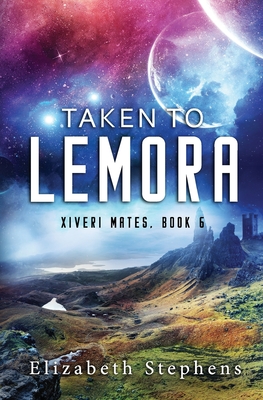 Taken to Lemora: A Grumpy Alien Romance (Xiveri Mates Book 6) - Elizabeth Stephens