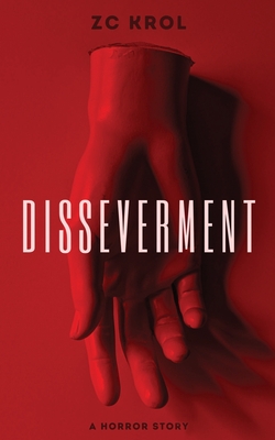 Disseverment: A Horror Story - Z. C. Krol