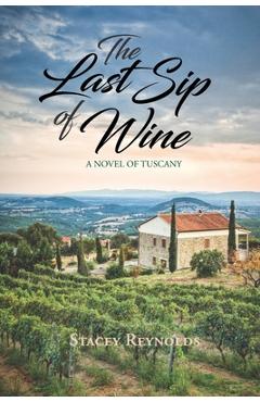 Coperta cărții 'The Last Sip of Wine: A Novel of Tuscany - Stacey Reynolds'