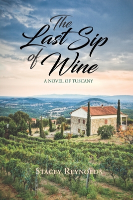 The Last Sip of Wine: A Novel of Tuscany - Stacey Reynolds