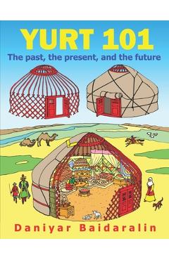 Coperta cărții 'Yurt 101: The past, the present, and the future - Daniyar Baidaralin'