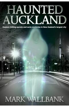 Poza produsului Haunted Auckland: Explore chilling secrets and eerie mysteries in New Zealand's largest city - Mark Wallbank