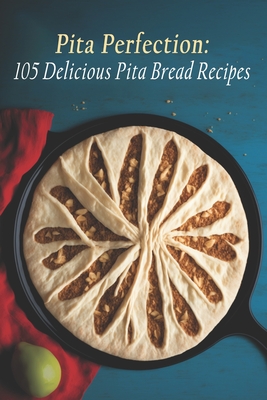 Pita Perfection: 105 Delicious Pita Bread Recipes - Pit Brerec