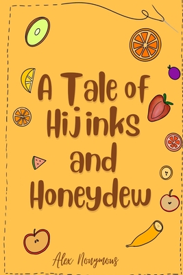 A Tale of Hijinks & Honeydew - Alex Nonymous