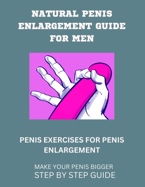 Natural Penis Enlargement Guide for Men: Penis Exercises for Penis Enlargement - Chib Stan
