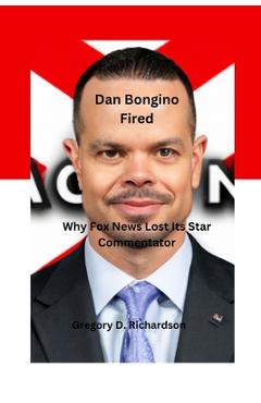 Coperta cărții 'Dan Bongino Fired: Why Fox News Lost Its Star Commentator - Gregory D. Richardson'