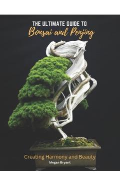 Coperta cărții 'The Ultimate Guide to Bonsai and Penjing: Creating Harmony and Beauty - Megan Bryant'