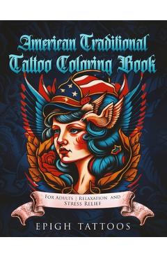 Poza produsului American Traditional Tattoo Coloring Book: For Adults Relaxation and Stress Relief - Epigh Tattoos