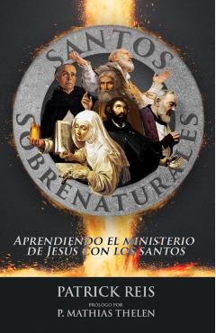 Santos Sobrenaturales: Aprendiendo el ministerio de Jesús con los santos - Mathias Thelen