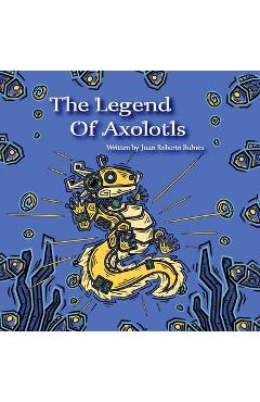 Coperta cărții 'The Legend Of Axolotls - Juan Roberto Bulnes'