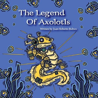 The Legend Of Axolotls - Juan Roberto Bulnes