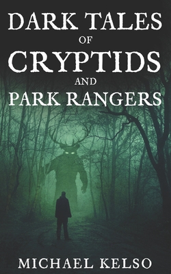 Dark Tales of Cryptids and Park Rangers - Michael Kelso