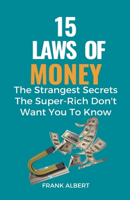 Coperta cărții '15 Laws of Money: The Strangest Secrets The Super-Rich Don't Want You to Know - Frank Albert'