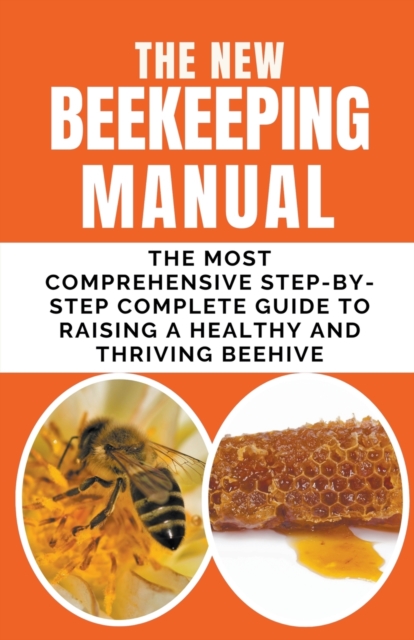 The New BeeKeeping Manual: The Most Comprehensive Step-By-Step Complete Guide To Raising A Healthy and Thriving Beehive - Frank Albert