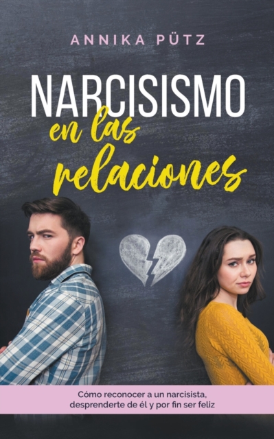 Narcisismo en las relaciones: Cómo reconocer a un narcisista, desprenderte de él y por fin ser feliz - Annika Pütz