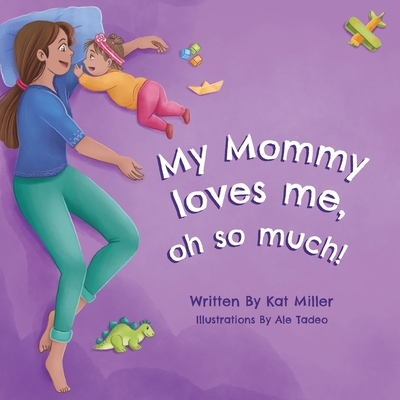 My Mommy Loves Me, Oh So Much! - Kat Miller