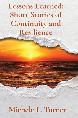 Lessons Learned: Short Stories of Continuity and Resilience - L. Turner