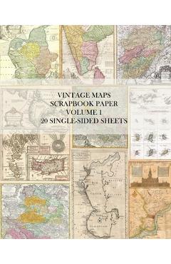 Coperta cărții 'Vintage Maps Scrapbook Paper Volume 1: 20 One-Sided Sheets: Decorative Paper for Junk Journals, Collage and Decoupage -'