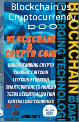 Blockchain And CryptoCoin. Understanding Crypto-Currency. Bitcoin Litecoin Etherum Smart Contracts Monero Tezos Decentralization Centralized Economies - John Doty