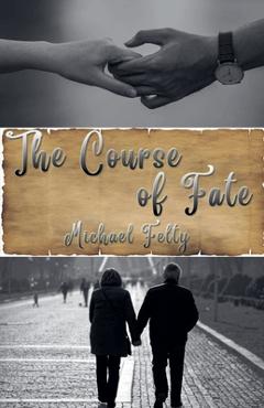 Coperta cărții 'The Course of Fate - Michael Felty'