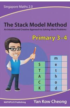 Coperta cărții 'The Stack Model Method (Primary 3-4): An Intuitive and Creative Approach to Solving Word Problems - Kow Cheong Yan'