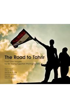 Coperta cărții 'The Road to Tahrir: Front Line Images by Six Young Egyptian Photographers - Omar Attia'