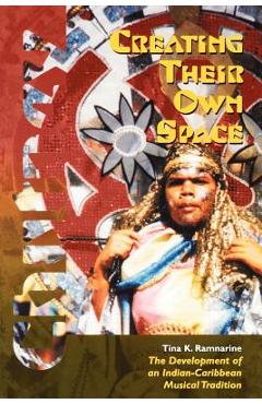 Coperta cărții 'Creating Their Own Space: The Development of an Indian-Caribbean Musical Tradition - Tina K. Ramnarine'