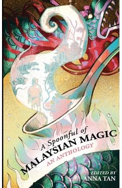 Coperta cărții 'A Spoonful or Malaysian Magic: An Anthology - Anna Tan'