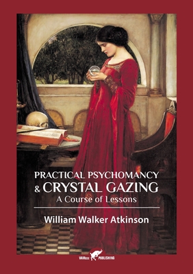 Practical Psychomancy & Crystal Gazing - William Walker Atkinson