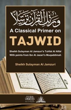 Coperta cărții 'A Classical Primer on Tajwid: Sheikh Sulayman Al Jamzuri's Tuhfat Al Atfal: With points from Ibn Al Jazari's Muqaddimah'