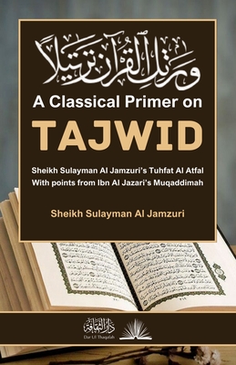 Coperta cărții 'A Classical Primer on Tajwid: Sheikh Sulayman Al Jamzuri's Tuhfat Al Atfal: With points from Ibn Al Jazari's Muqaddimah'