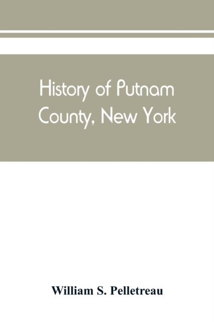 History of Putnam County, New York: with biographical sketches of its prominent men - William S. Pelletreau