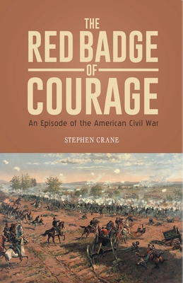 THE RED BADGE OF COURAGE An Episode of the American Civil War - Stephen Crane