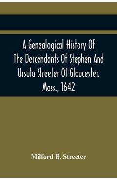 Coperta cărții 'A Genealogical History Of The Descendants Of Stephen And Ursula Streeter Of Gloucester, Mass., 1642, Afterwards Of'