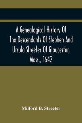 Coperta cărții 'A Genealogical History Of The Descendants Of Stephen And Ursula Streeter Of Gloucester, Mass., 1642, Afterwards Of'