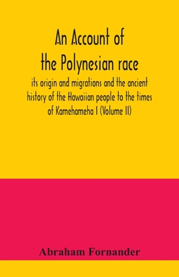 An account of the Polynesian race: its origin and migrations and the ancient history of the Hawaiian people to the times of Kamehameha I (Volume II) - Abraham Fornander