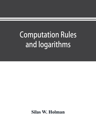 Coperta cărții 'Computation rules and logarithms, with tables of other useful functions - Silas W. Holman'