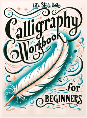 Calligraphy Practice Workbook for Beginners: Simple and Modern Book - An Easy Mindful Guide to Write and Learn Handwriting for Beginners with Pretty B - Life Daily Style