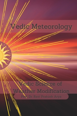 Vedic Meteorology: Vedic Science of Weather Modification - Ravi Prakash Arya