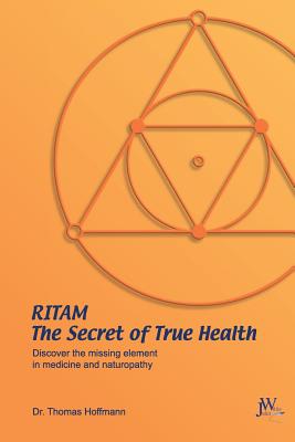 Ritam - The Secret of True Health: Discover the Missing Element in Medicine and Naturopathy - Thomas Hoffmann