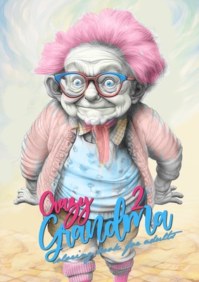 Crazy Grandma 2 Grayscale Coloring Book for Adults: Portrait Coloring Book Grandma goes crazy Grandma funny Coloring Book - Monsoon Publishing