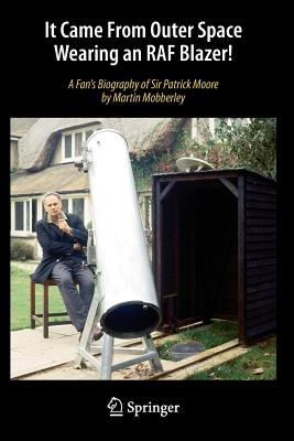 It Came from Outer Space Wearing an RAF Blazer!: A Fan's Biography of Sir Patrick Moore - Martin Mobberley