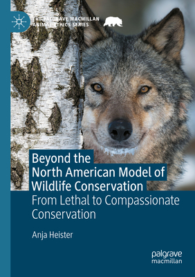 Beyond the North American Model of Wildlife Conservation: From Lethal to Compassionate Conservation - Anja Heister
