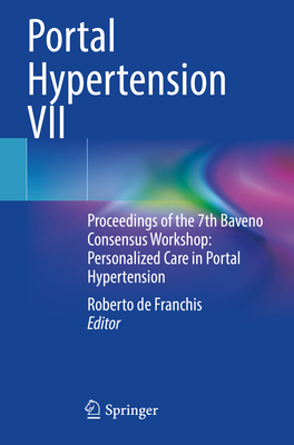 Portal Hypertension VII: Proceedings of the 7th Baveno Consensus Workshop: Personalized Care in Portal Hypertension - Roberto De Franchis