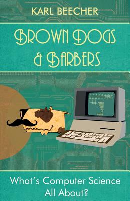 Brown Dogs and Barbers: What's Computer Science All About? - Karl Beecher