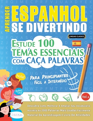 Aprender Espanhol Se Divertindo! - Para Principiantes: FÁCIL A INTERMÉDIO - ESTUDE 100 TEMAS ESSENCIAIS COM CAÇA PALAVRAS - VOL.1 - Descubra Como Melh - Linguas Classics