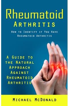 Poza produsului Rheumatoid Arthritis: How to Identify if You Have Rheumatoid Arthritis (A Guide to the Natural Approach Against Rheumatoid Arthritis) - Mcdonald