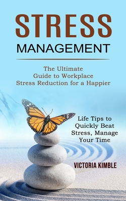 Stress Management: The Ultimate Guide to Workplace Stress Reduction for a Happier (Life Tips to Quickly Beat Stress, Manage Your Time) - Victoria Kimble