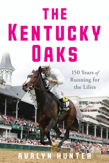 The Kentucky Oaks: 150 Years of Running for the Lilies - Avalyn Hunter